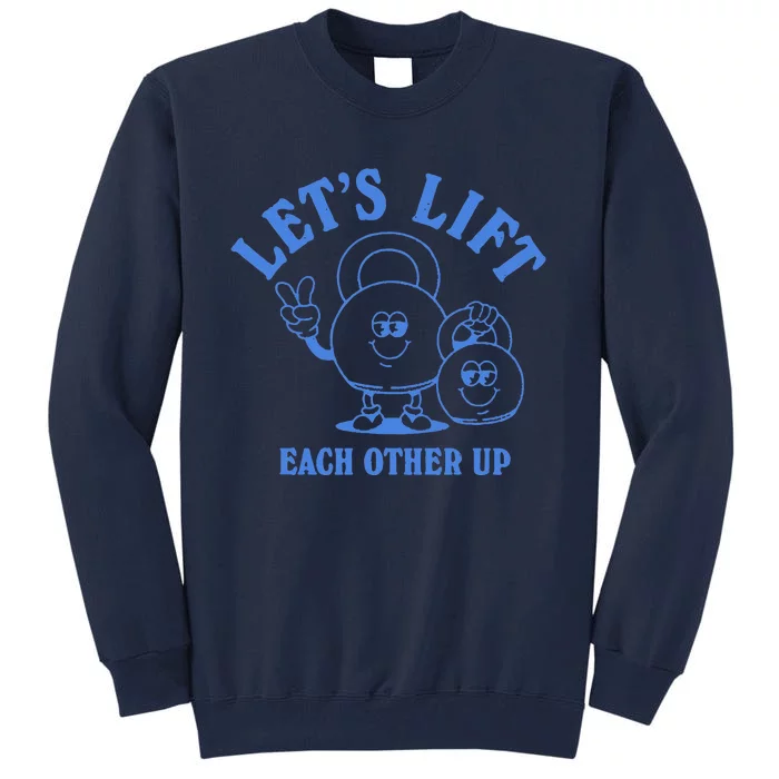 LetS Lift Each Other Up Tall Sweatshirt