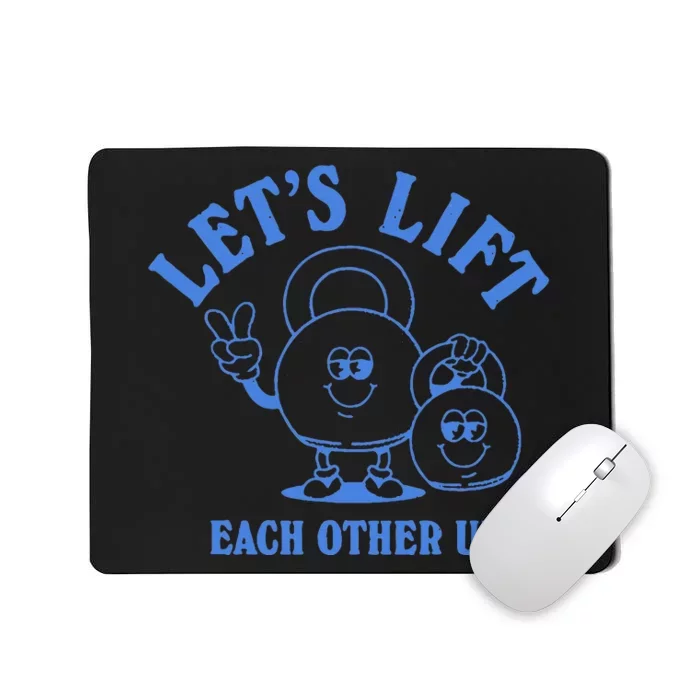 LetS Lift Each Other Up Mousepad