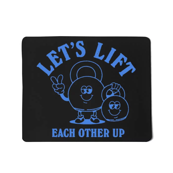 LetS Lift Each Other Up Mousepad