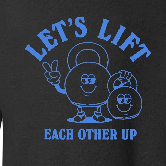 LetS Lift Each Other Up Toddler Sweatshirt