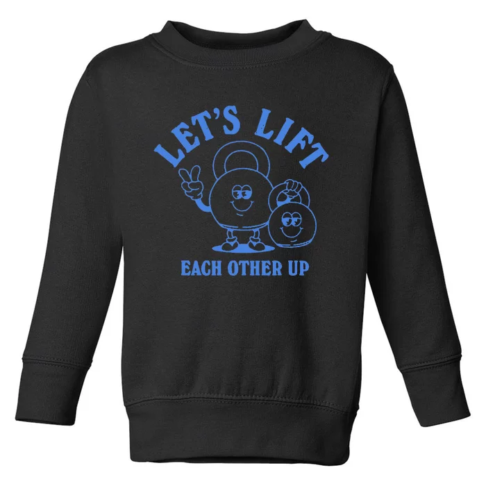 LetS Lift Each Other Up Toddler Sweatshirt