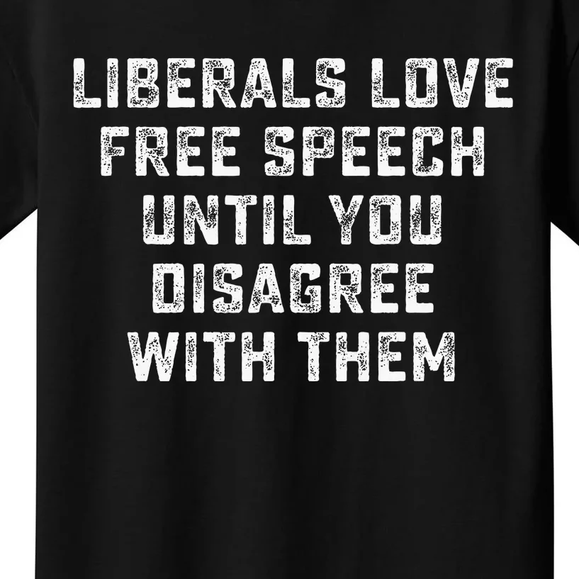 Liberals Love Free Speech Until You Disagree With Them Kids T-Shirt