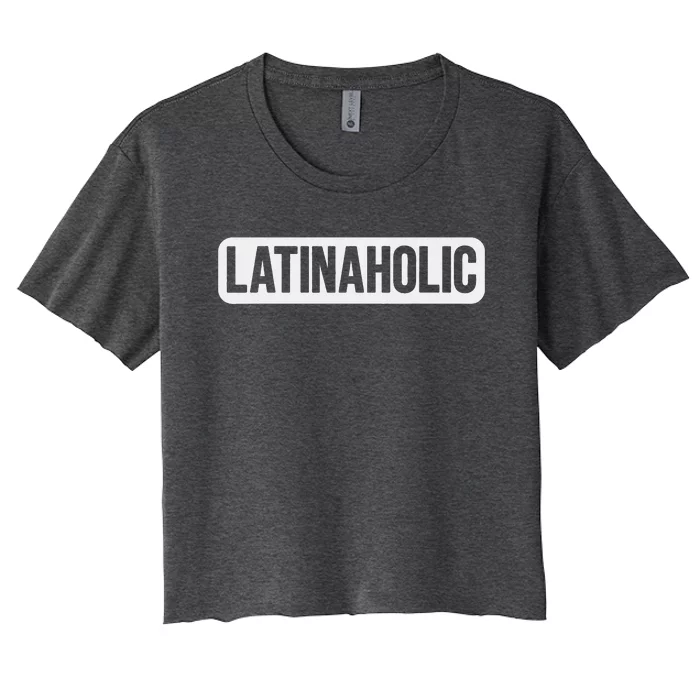 Latinaholic Latina Holic Mexican Lover Women's Crop Top Tee