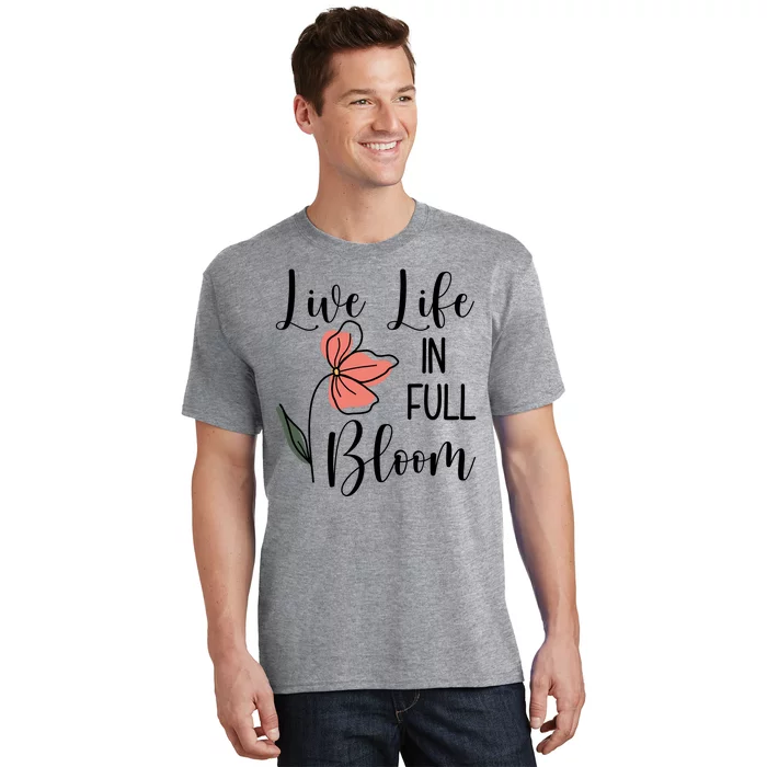 Live Life In Full Bloom Flower T-Shirt