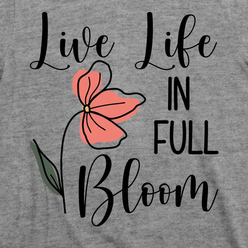 Live Life In Full Bloom Flower T-Shirt