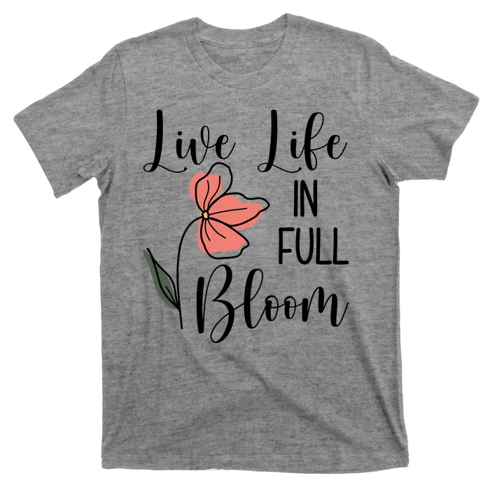 Live Life In Full Bloom Flower T-Shirt