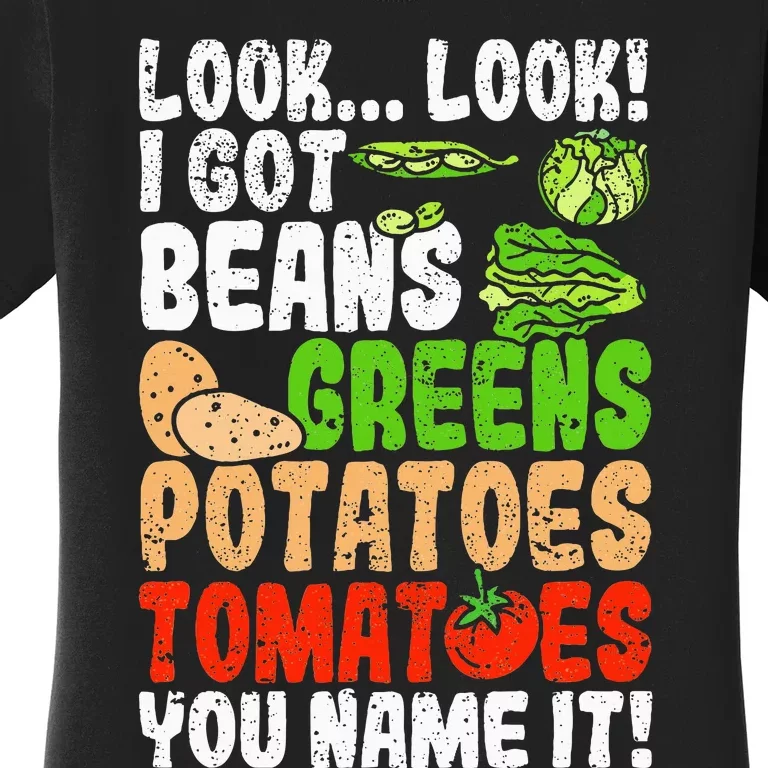 Look Look I Got Beans Greens Potatoes Tomatoes You Name It Women's T-Shirt