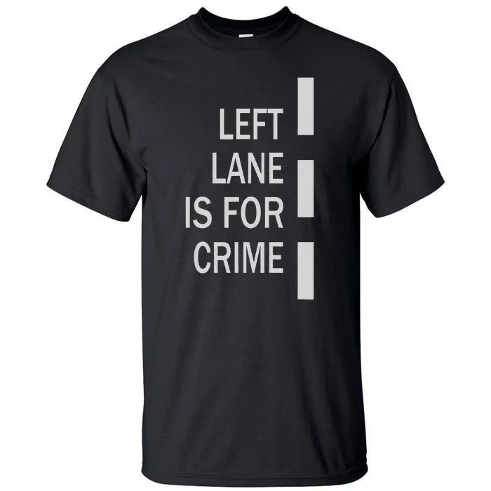 Left Lane Is For Crime Road Guidelinev Direction Tall T-Shirt