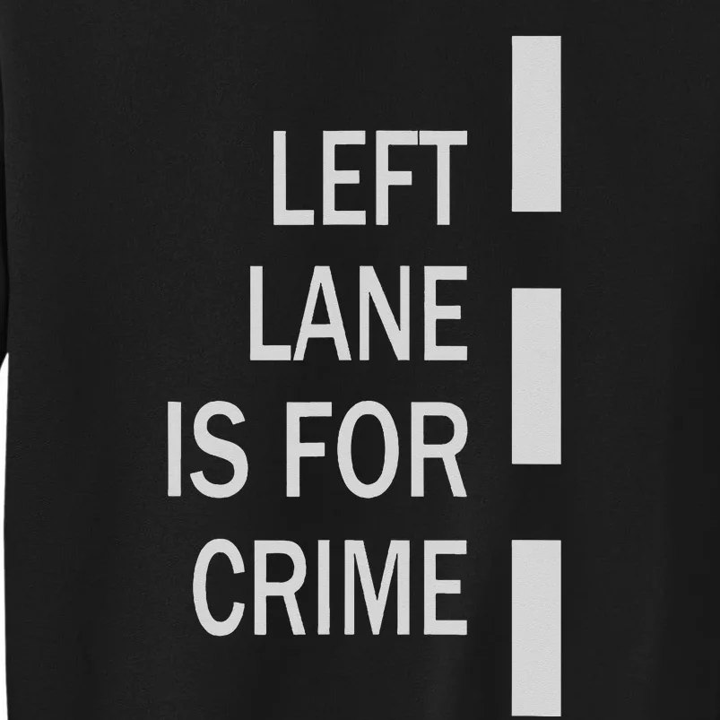 Left Lane Is For Crime Road Guidelinev Direction Tall Sweatshirt