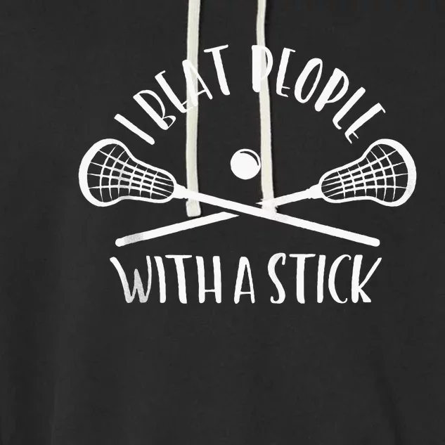 Lacrosse Lax I Beat People With A Stick Garment-Dyed Fleece Hoodie