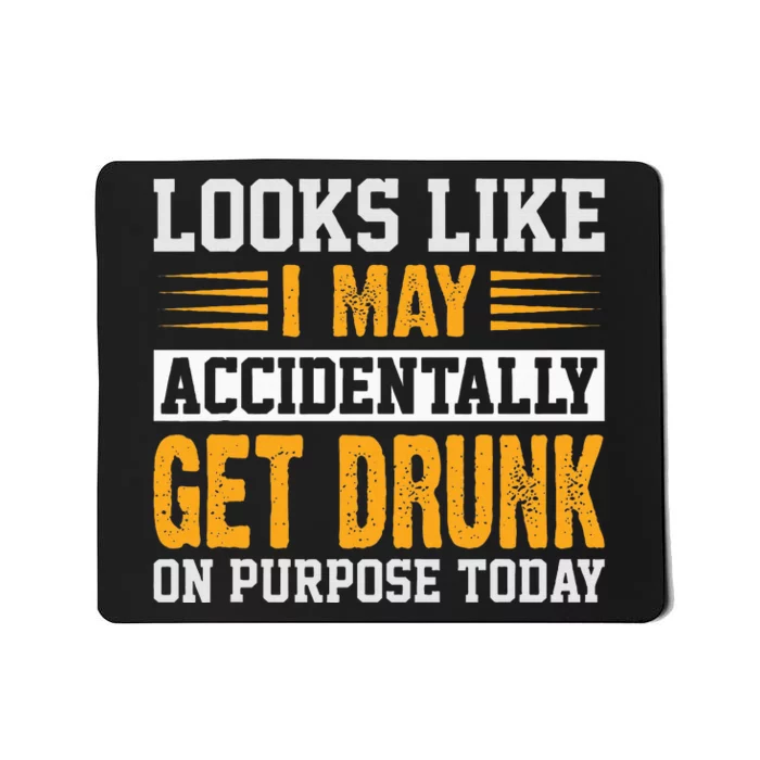 Looks Like I May Accidentally Get Drunk On Purpose Alcohol Mousepad