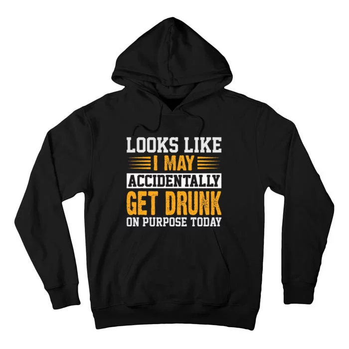 Looks Like I May Accidentally Get Drunk On Purpose Alcohol Tall Hoodie