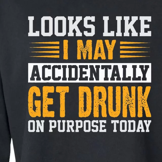 Looks Like I May Accidentally Get Drunk On Purpose Alcohol Cropped Pullover Crew