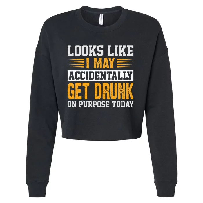 Looks Like I May Accidentally Get Drunk On Purpose Alcohol Cropped Pullover Crew