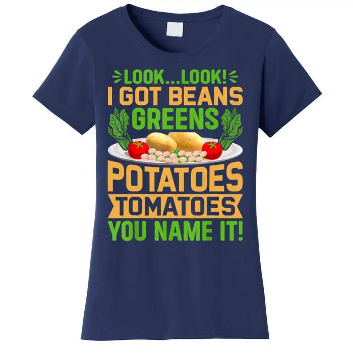 Look Look I Got Beans Greens Potatoes Tomatoes You Name It Women's T-Shirt