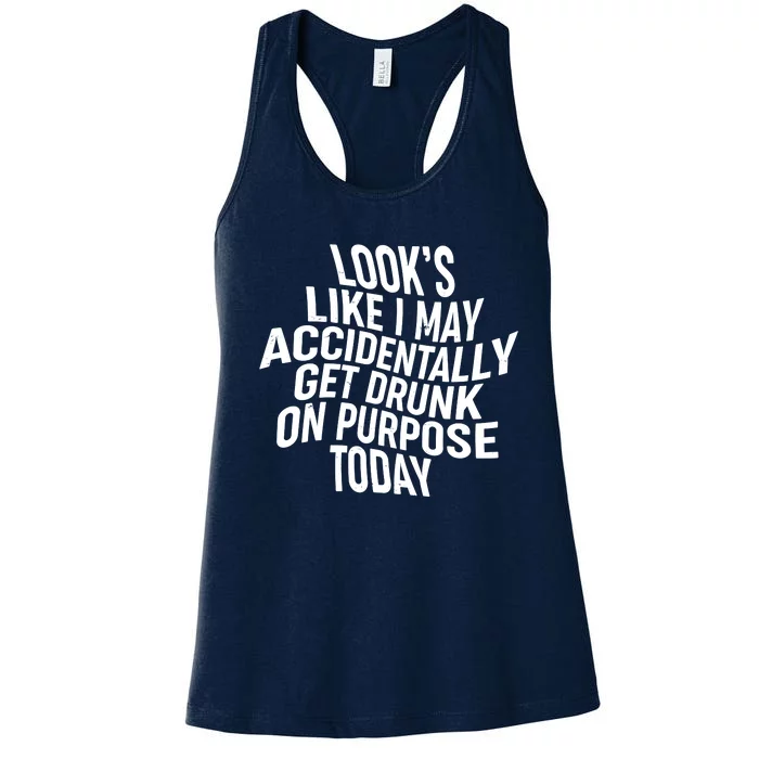 Look's Like I May Accidently Get Drunk On Purpose Today Women's Racerback Tank