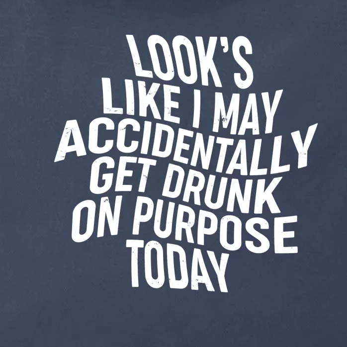 Look's Like I May Accidently Get Drunk On Purpose Today Zip Tote Bag