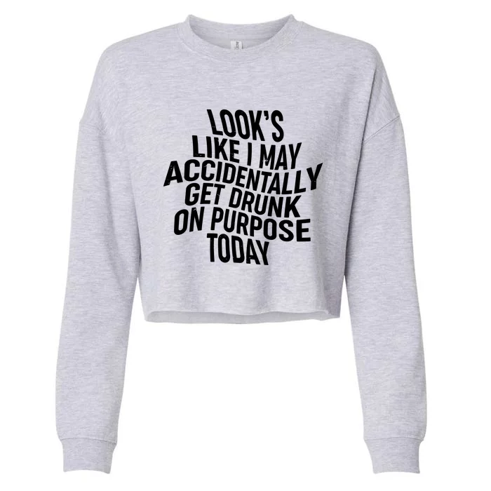 Look's Like I May Accidently Get Drunk On Purpose Today Cropped Pullover Crew