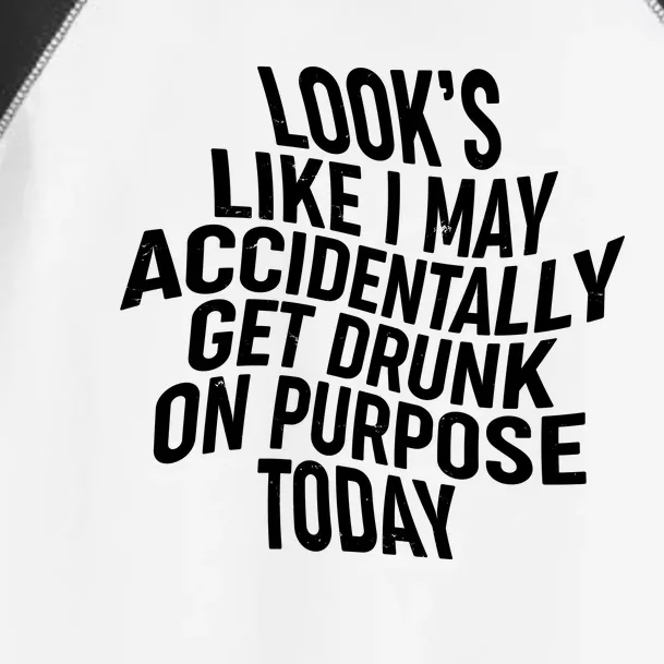 Look's Like I May Accidently Get Drunk On Purpose Today Toddler Fine Jersey T-Shirt