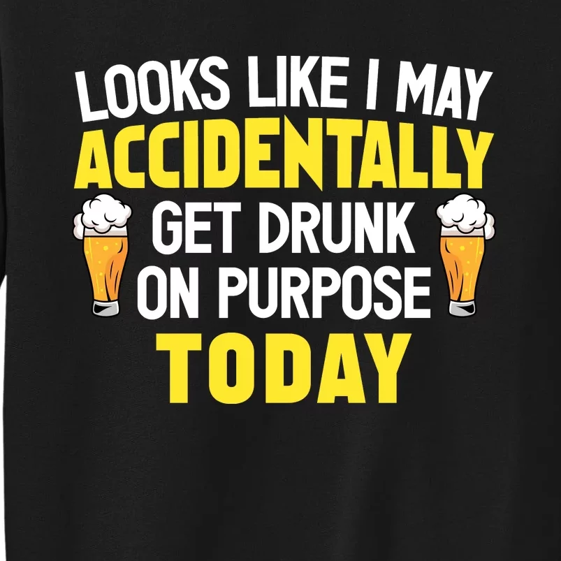 Looks Like I May Accidentally Get Drunk On Purpose Today Humor Tall Sweatshirt