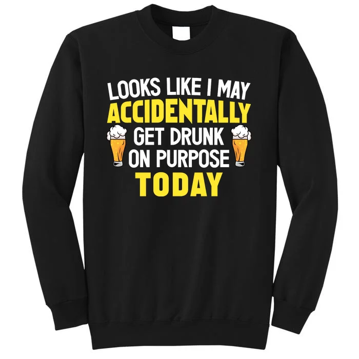 Looks Like I May Accidentally Get Drunk On Purpose Today Humor Tall Sweatshirt