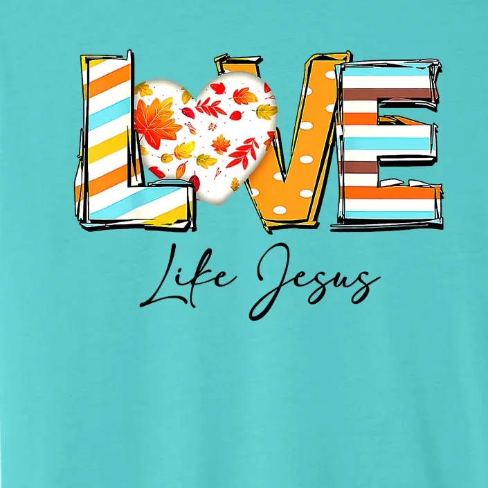 Love Like Jesus Fall For Jesus Pumpkin Thanksgiving ChromaSoft Performance T-Shirt