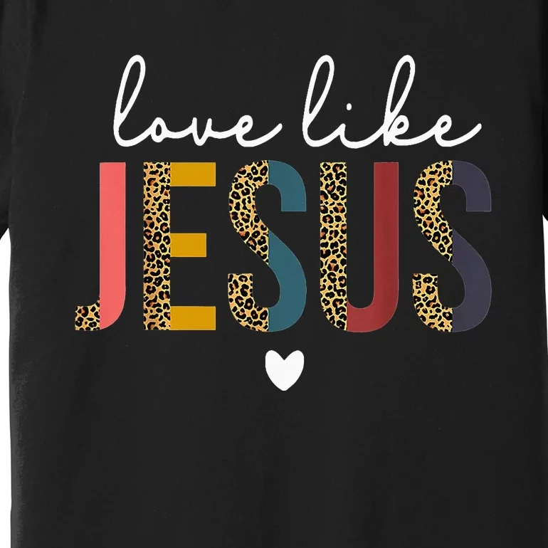 Love Like Jesus God Valentines Day Christian Premium T-Shirt