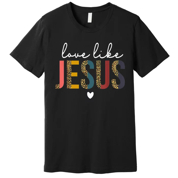 Love Like Jesus God Valentines Day Christian Premium T-Shirt