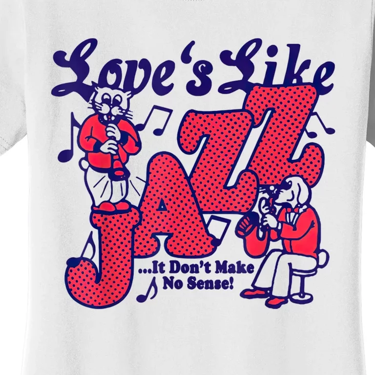 LoveS Like Jazz...It DonT Make No Sense Women's T-Shirt