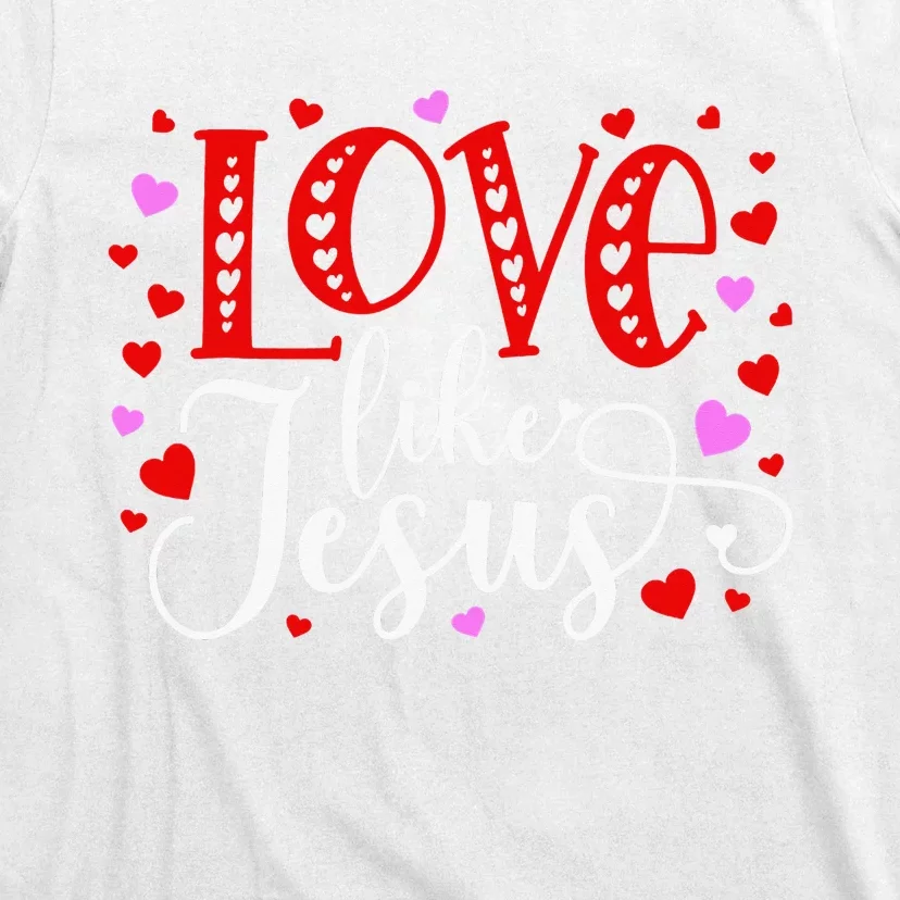 Love Like Jesus Valentines Day Hearts T-Shirt