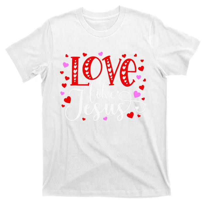 Love Like Jesus Valentines Day Hearts T-Shirt