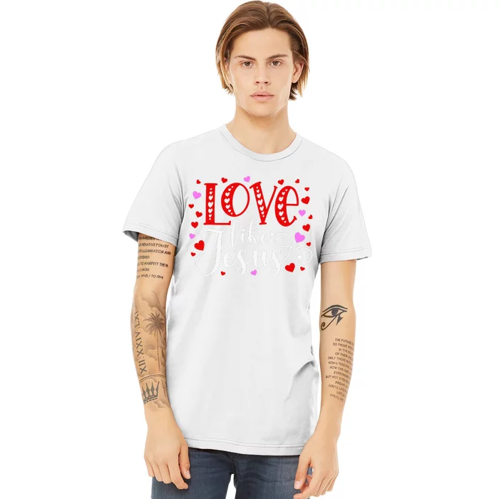 Love Like Jesus Valentines Day Hearts Premium T-Shirt