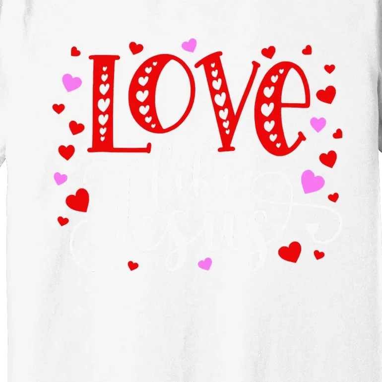 Love Like Jesus Valentines Day Hearts Premium T-Shirt