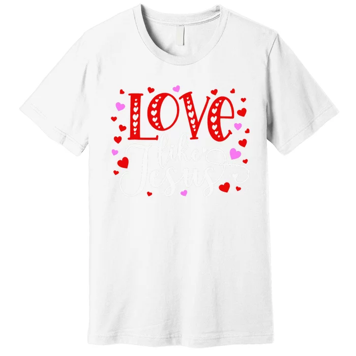 Love Like Jesus Valentines Day Hearts Premium T-Shirt