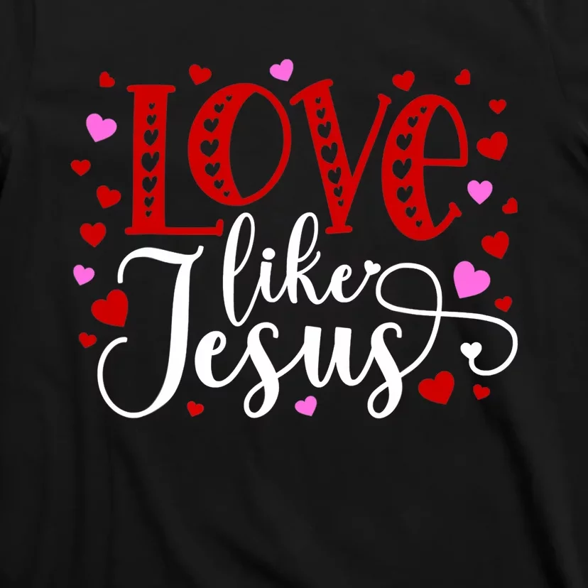 Love Like Jesus Valentines Day Hearts T-Shirt