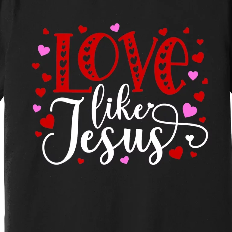 Love Like Jesus Valentines Day Hearts Premium T-Shirt