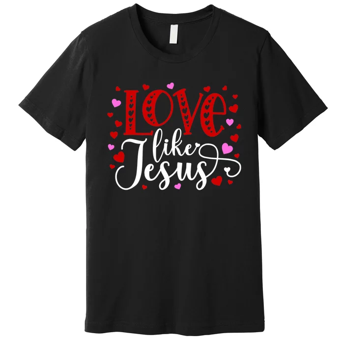 Love Like Jesus Valentines Day Hearts Premium T-Shirt