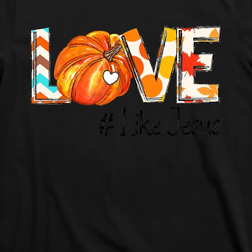 Love Like Jesus Fall For Jesus Pumpkin Thanksgiving T-Shirt