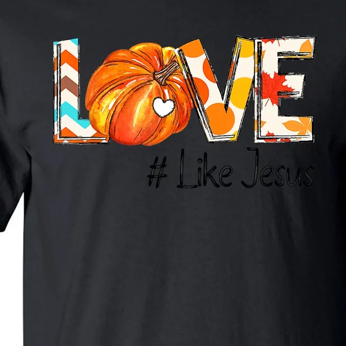 Love Like Jesus Fall For Jesus Pumpkin Thanksgiving Tall T-Shirt