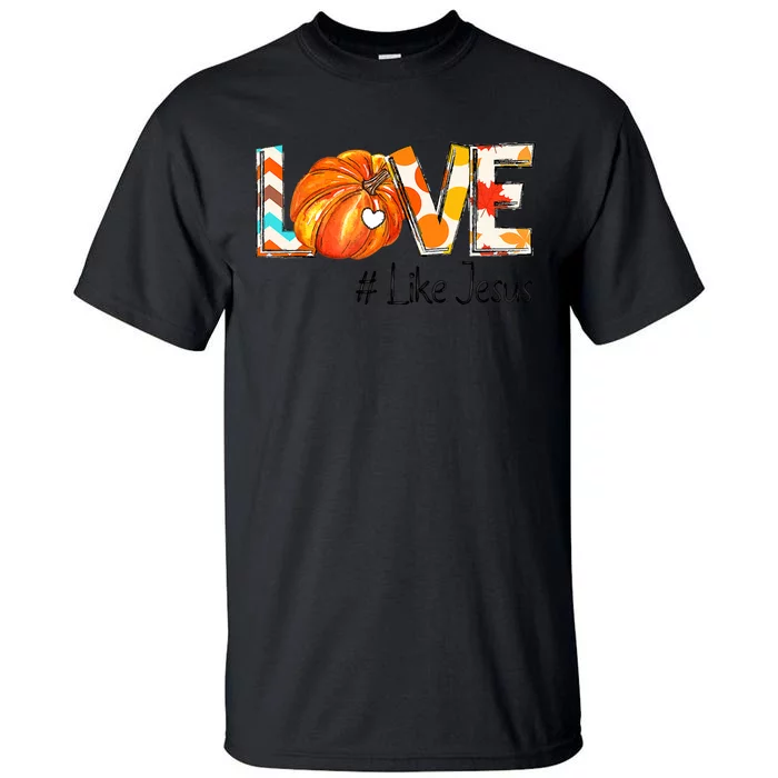 Love Like Jesus Fall For Jesus Pumpkin Thanksgiving Tall T-Shirt