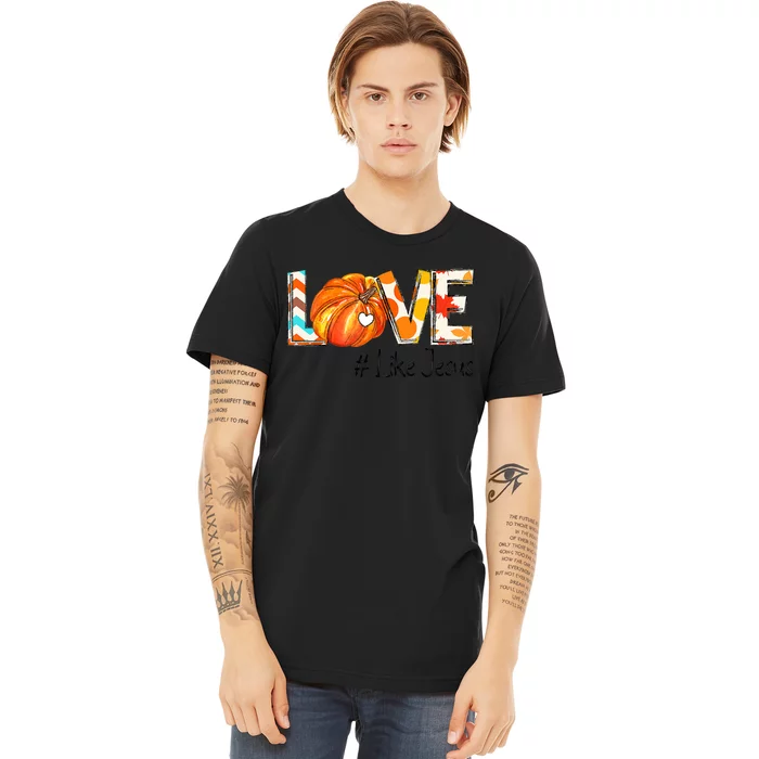 Love Like Jesus Fall For Jesus Pumpkin Thanksgiving Premium T-Shirt