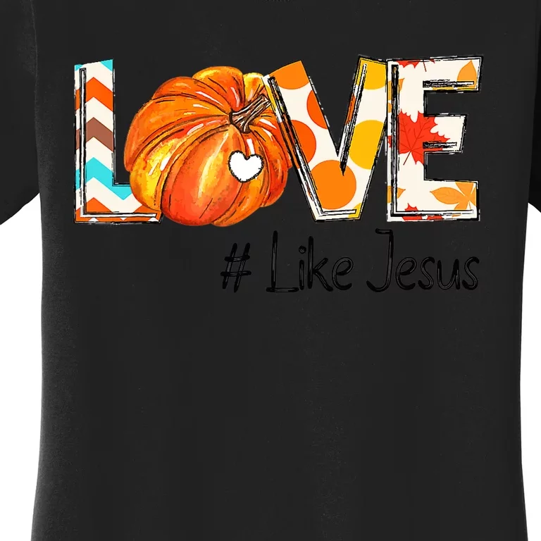 Love Like Jesus Fall For Jesus Pumpkin Thanksgiving Women's T-Shirt