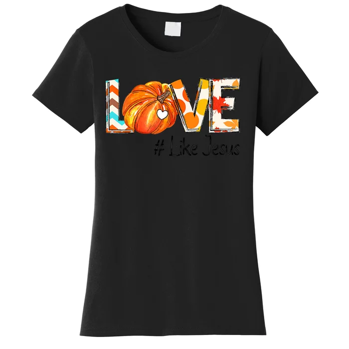 Love Like Jesus Fall For Jesus Pumpkin Thanksgiving Women's T-Shirt