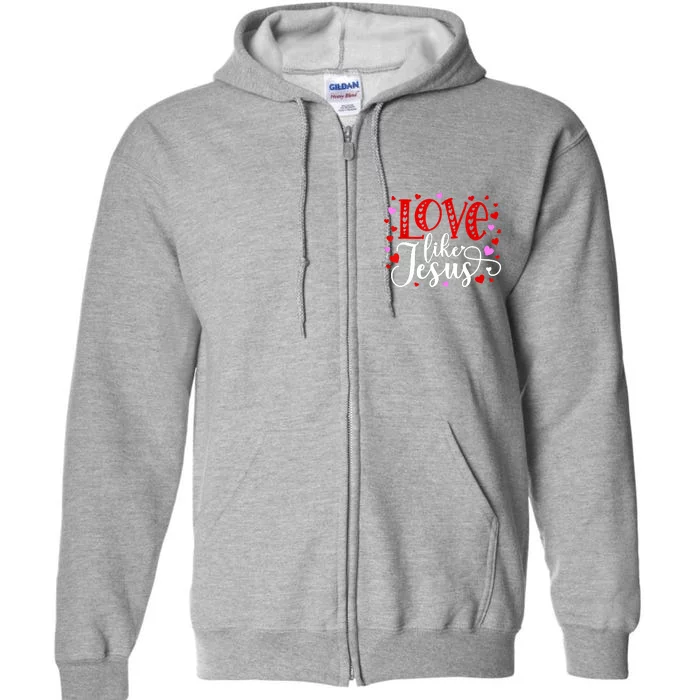 Love Like Jesus Valentines Day Hearts Full Zip Hoodie