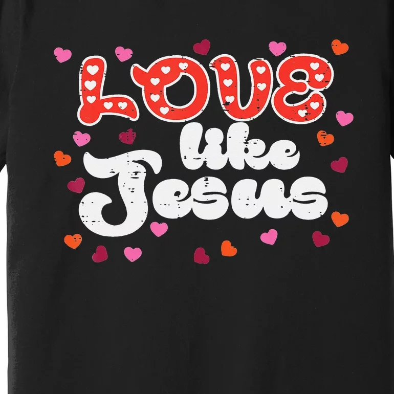 Love Like Jesus Christian Valentines Day Premium T-Shirt