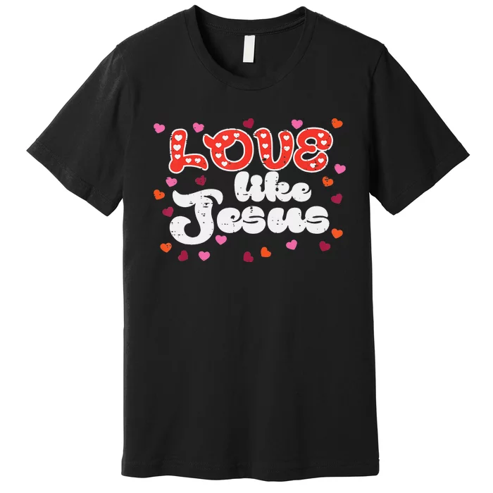 Love Like Jesus Christian Valentines Day Premium T-Shirt