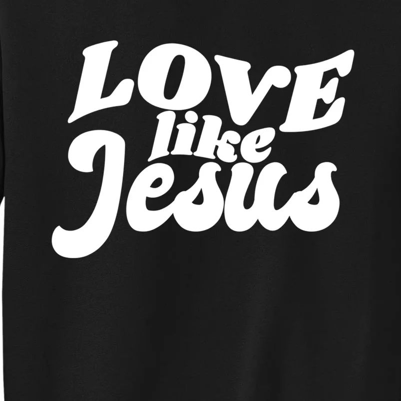 Love Like Jesus Religious God Christian Words On Back Sweatshirt