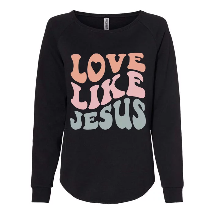 Love Like Jesus God Christian Gift Womens California Wash Sweatshirt