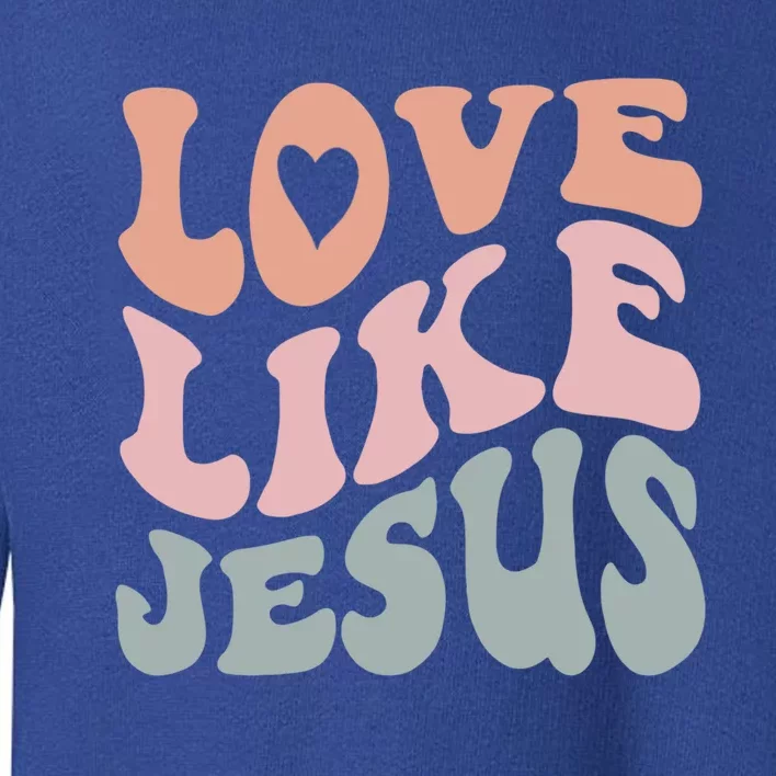 Love Like Jesus God Christian Gift Toddler Sweatshirt