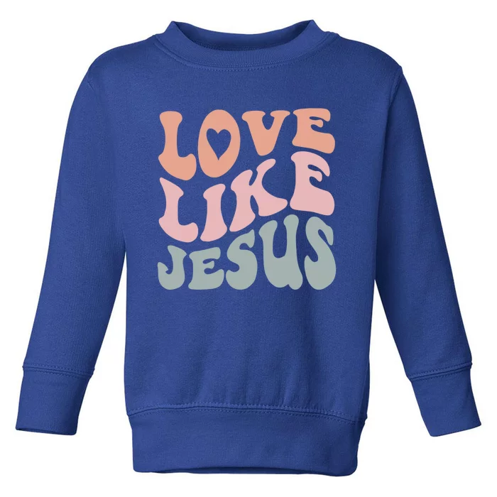 Love Like Jesus God Christian Gift Toddler Sweatshirt